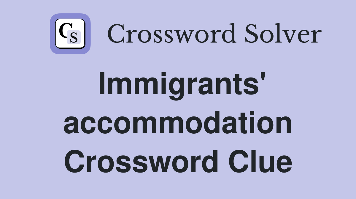 Immigrants' accommodation Crossword Clue