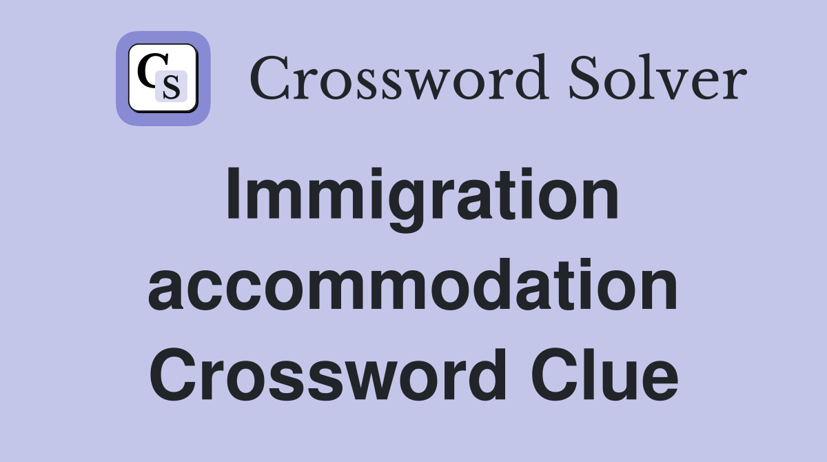 Immigration accommodation Crossword Clue