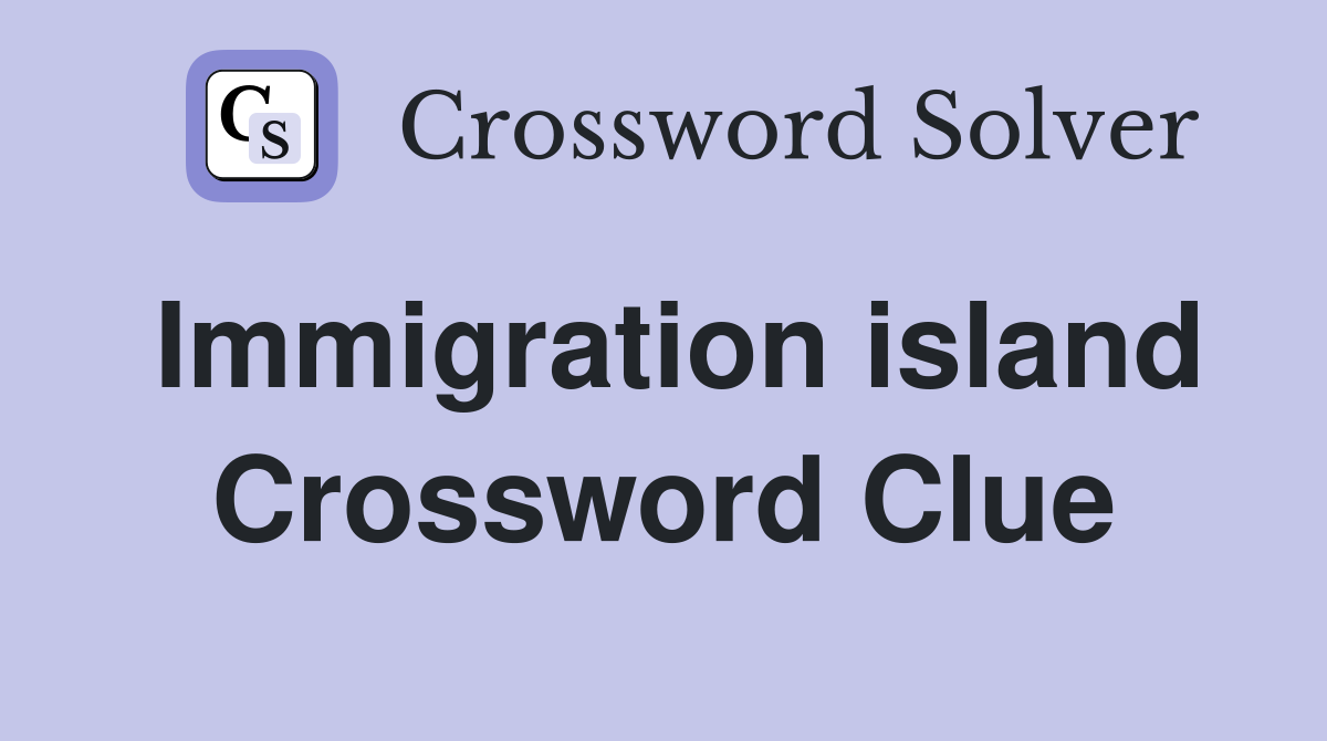 Immigration island Crossword Clue