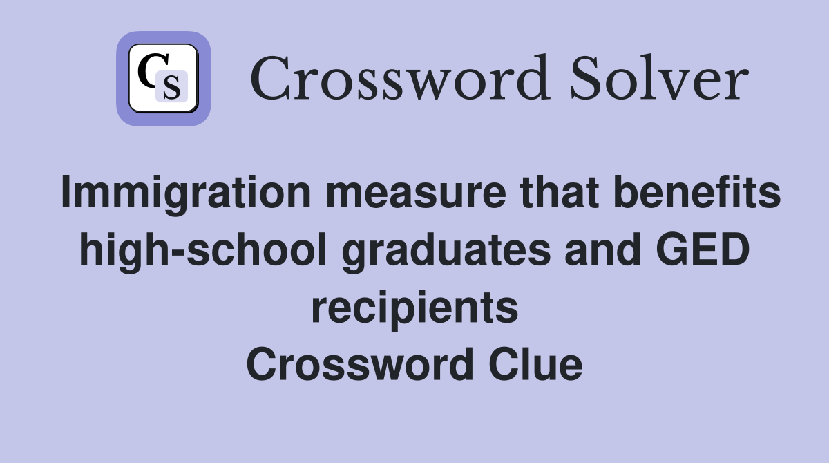 Immigration measure that benefits high-school graduates and GED recipients Crossword Clue