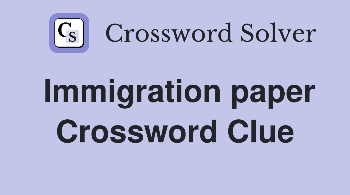 Immigration paper Crossword Clue