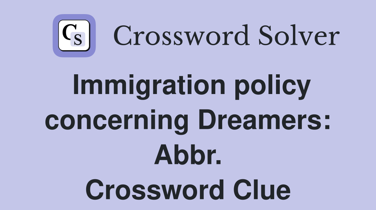 Immigration policy concerning Dreamers: Abbr. Crossword Clue