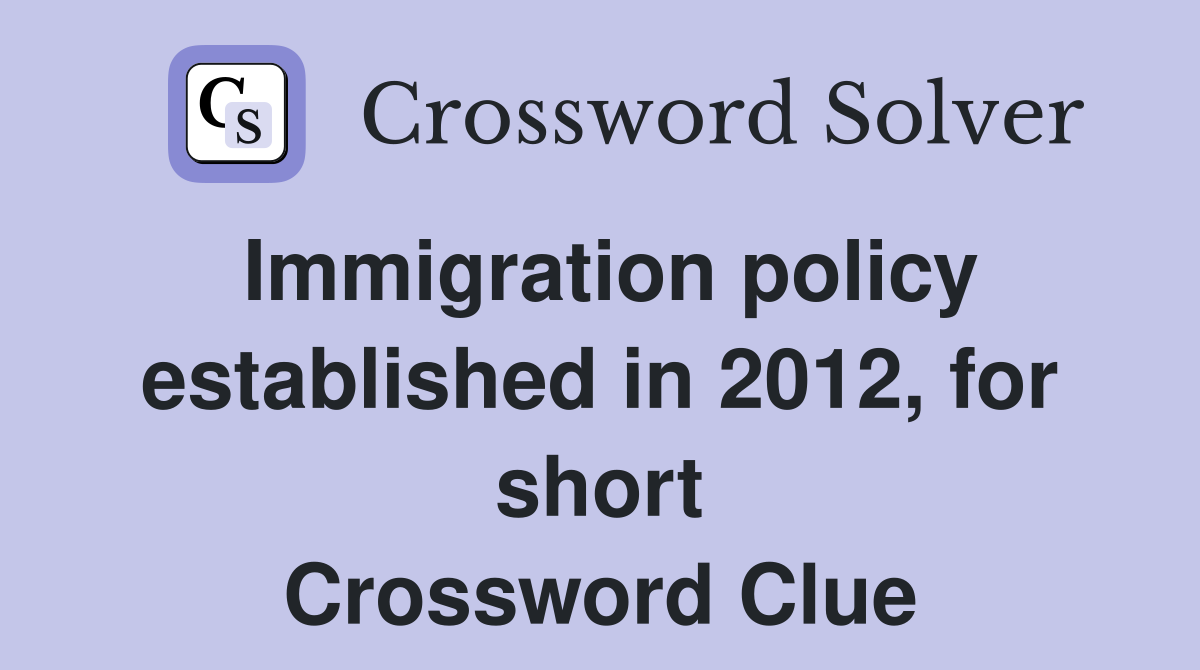 Immigration policy established in 2012, for short Crossword Clue