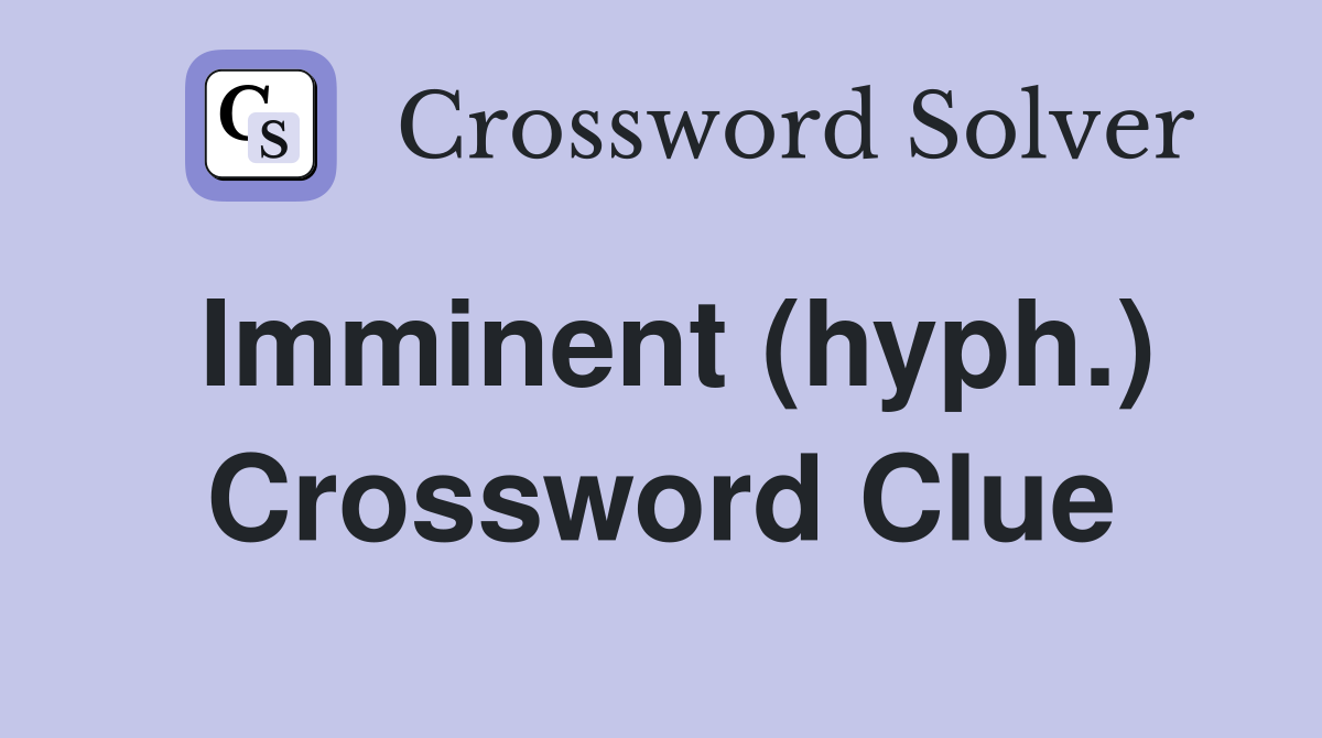 Imminent (hyph.) Crossword Clue