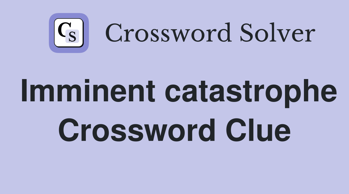 Imminent catastrophe Crossword Clue