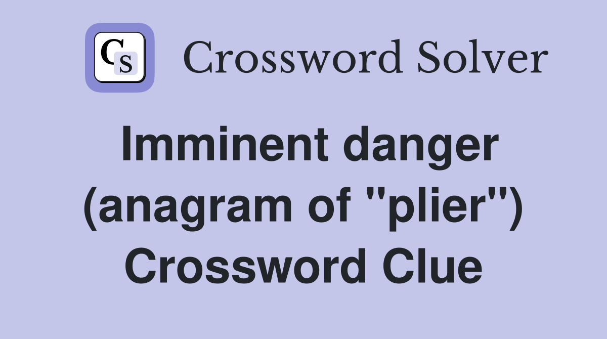 Imminent danger (anagram of "plier") Crossword Clue
