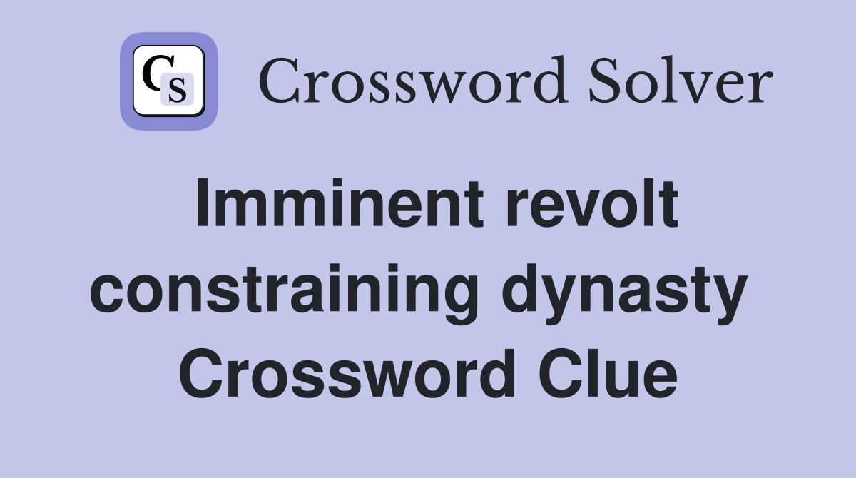 Imminent revolt constraining dynasty  Crossword Clue