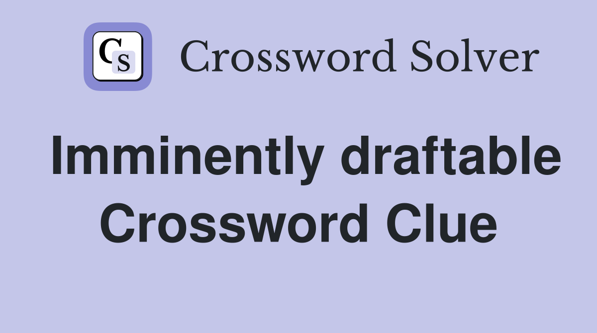Imminently draftable Crossword Clue