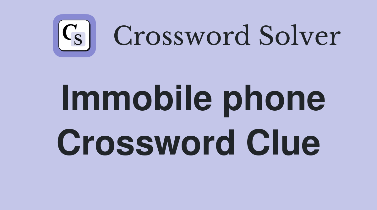 Immobile phone Crossword Clue