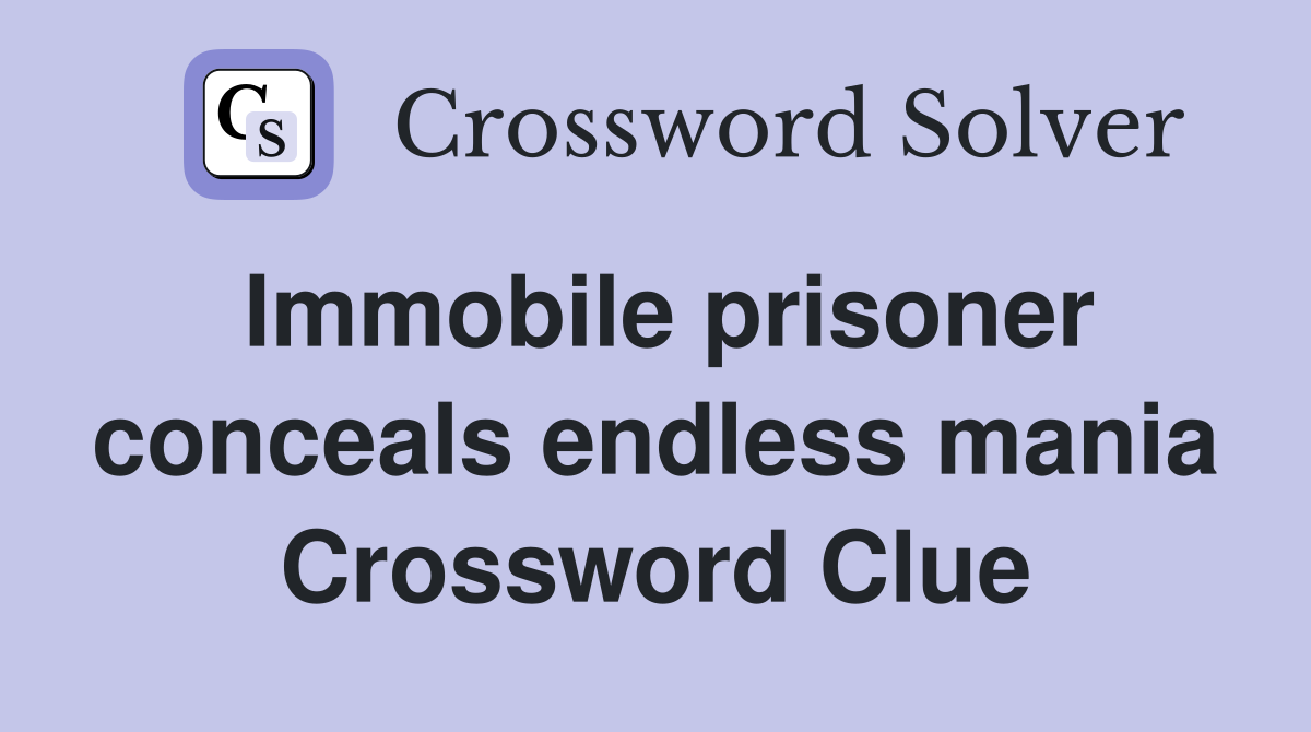 Immobile prisoner conceals endless mania Crossword Clue