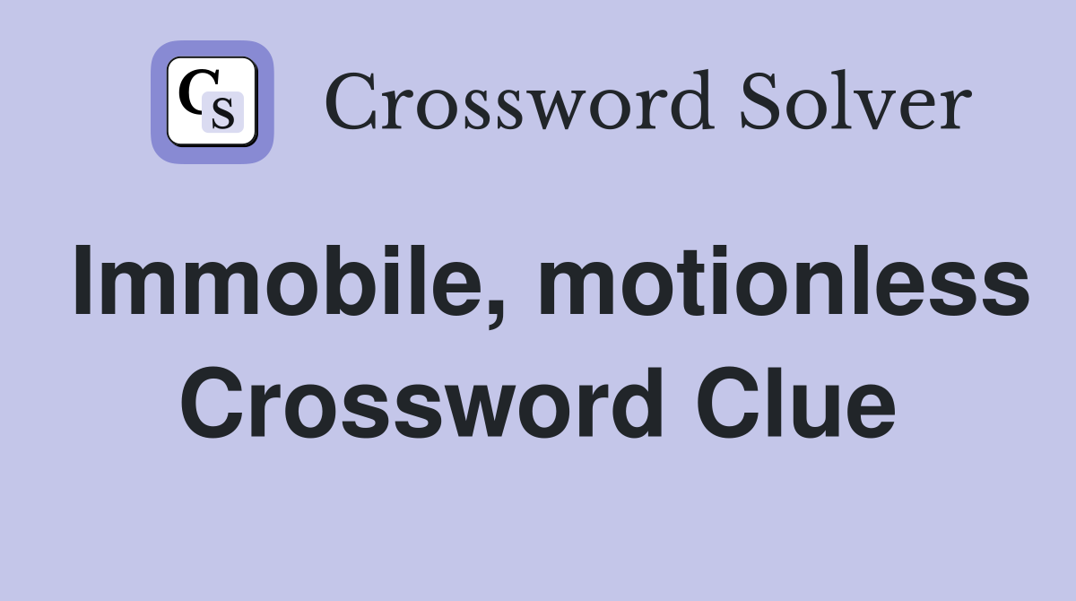 Immobile, motionless Crossword Clue