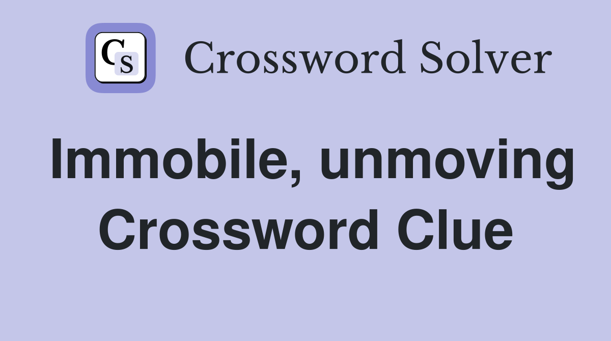 Immobile, unmoving - Crossword Clue Answers - Crossword Solver