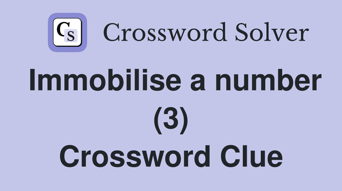 Immobilise a number (3) Crossword Clue
