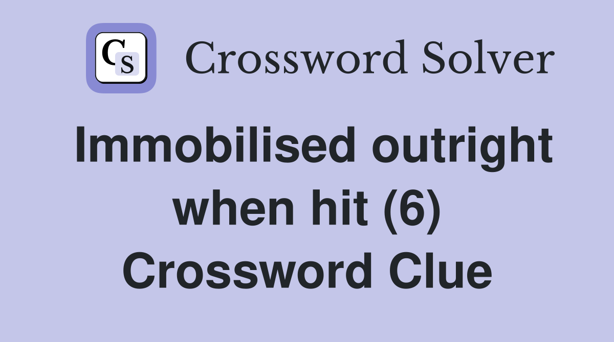 Immobilised outright when hit (6) Crossword Clue