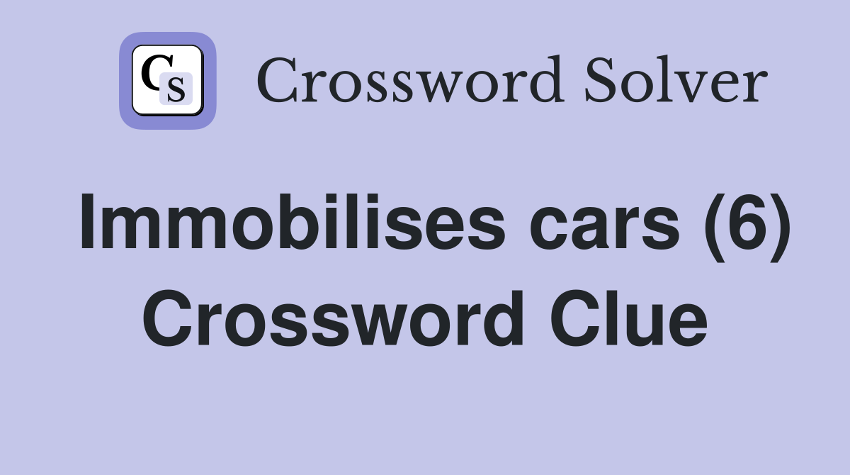Immobilises cars (6) Crossword Clue