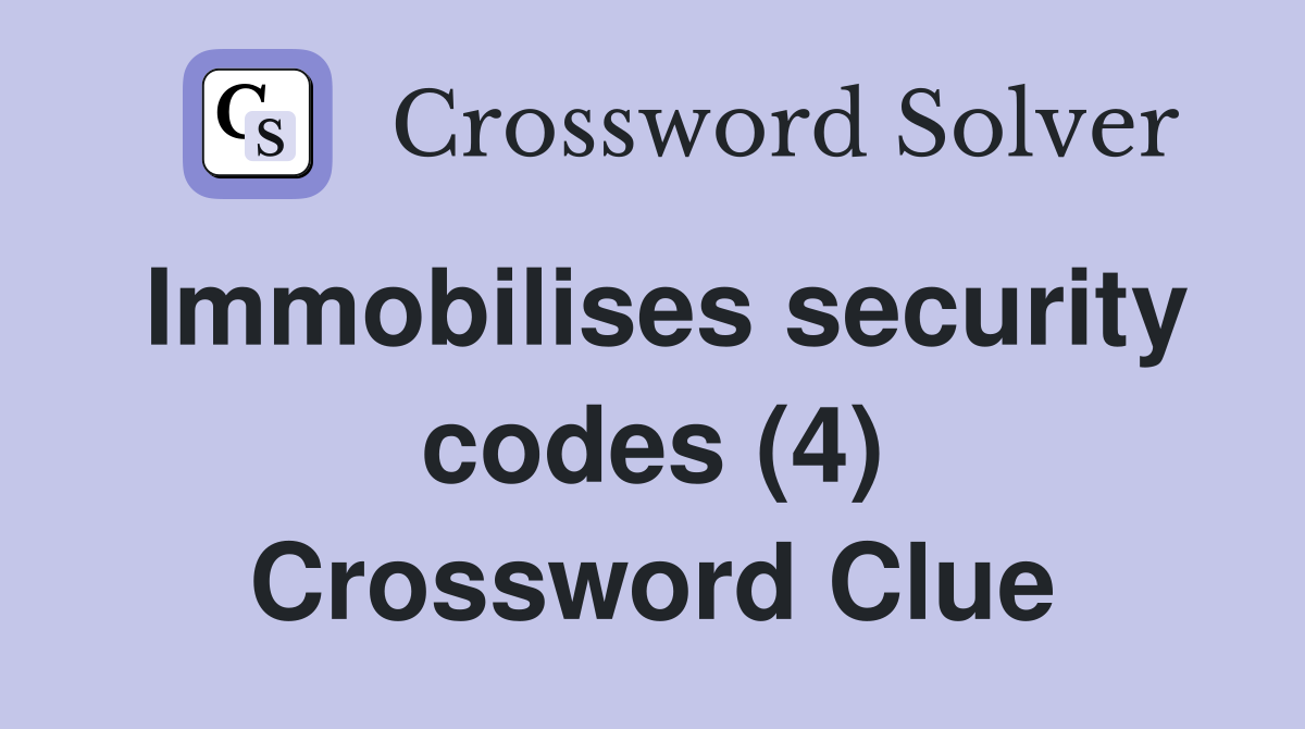 Immobilises security codes (4) Crossword Clue