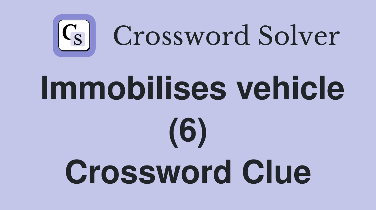 Immobilises vehicle (6) Crossword Clue