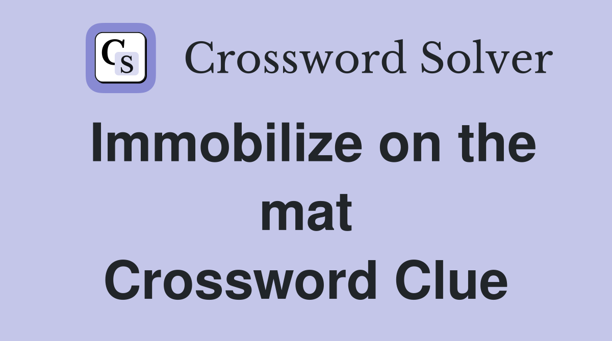 Immobilize on the mat Crossword Clue