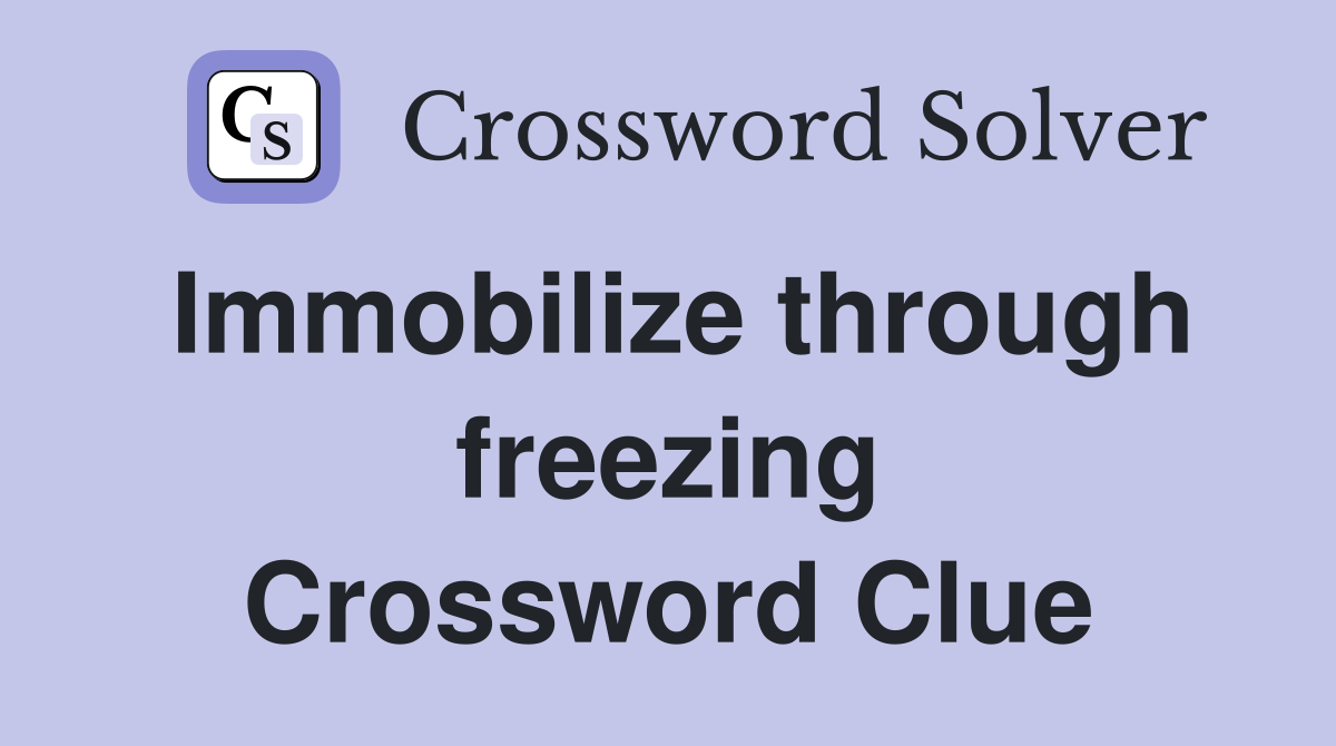 Immobilize through freezing Crossword Clue