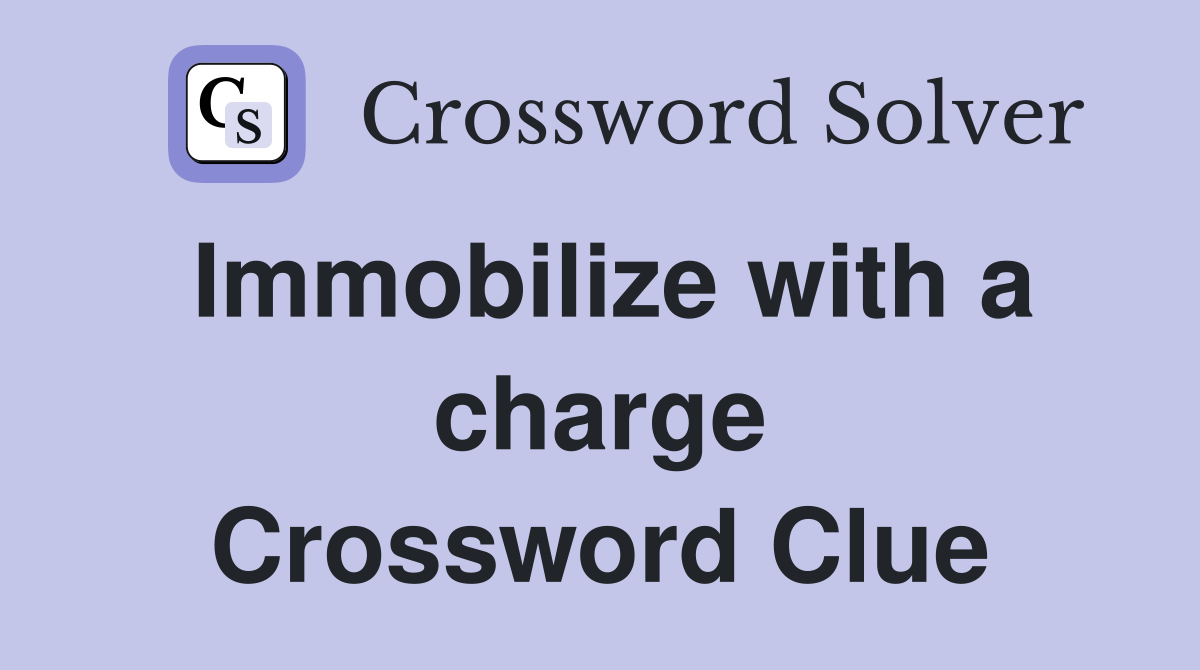 Immobilize with a charge Crossword Clue