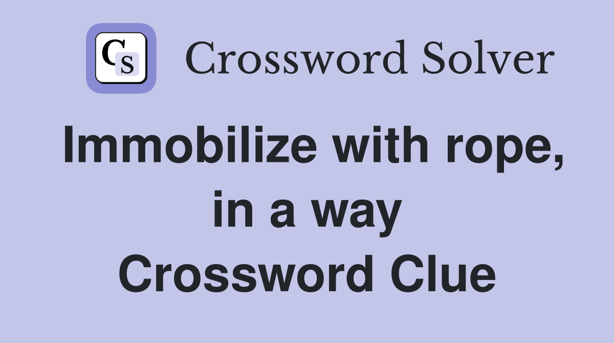 Immobilize with rope, in a way Crossword Clue