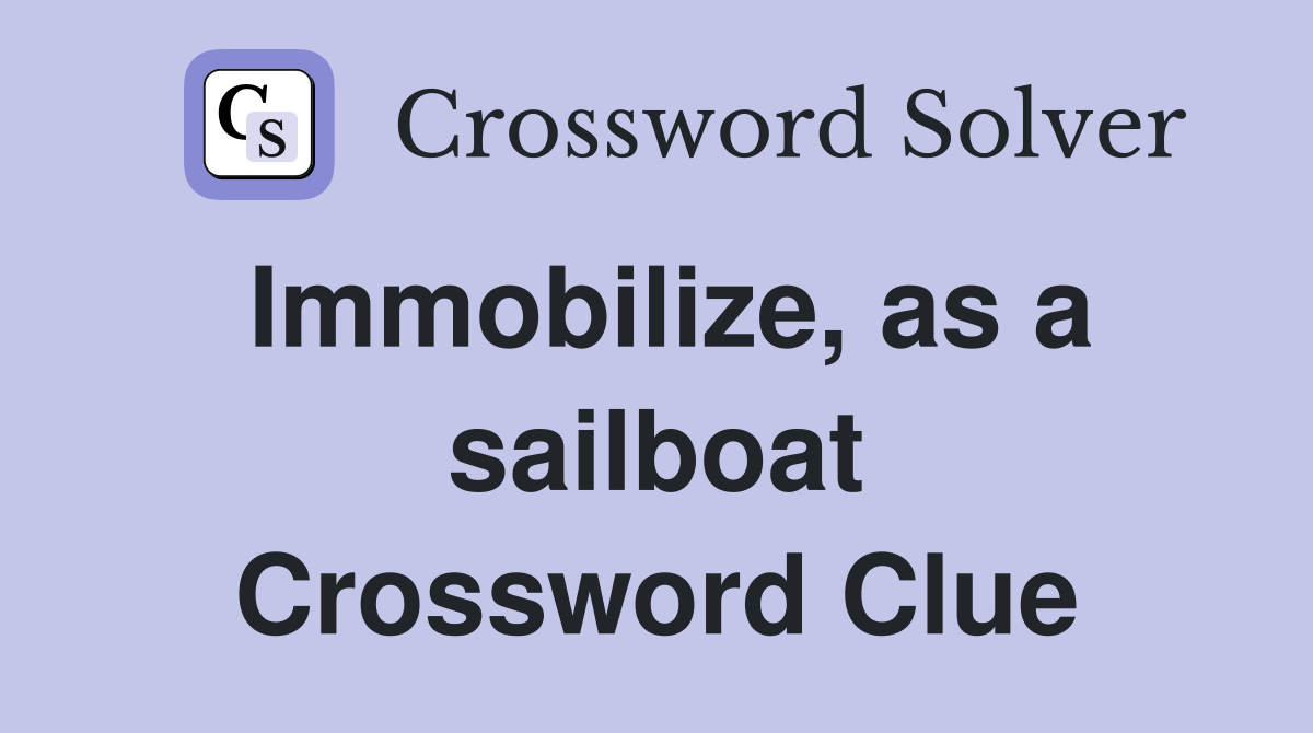 Immobilize, as a sailboat Crossword Clue