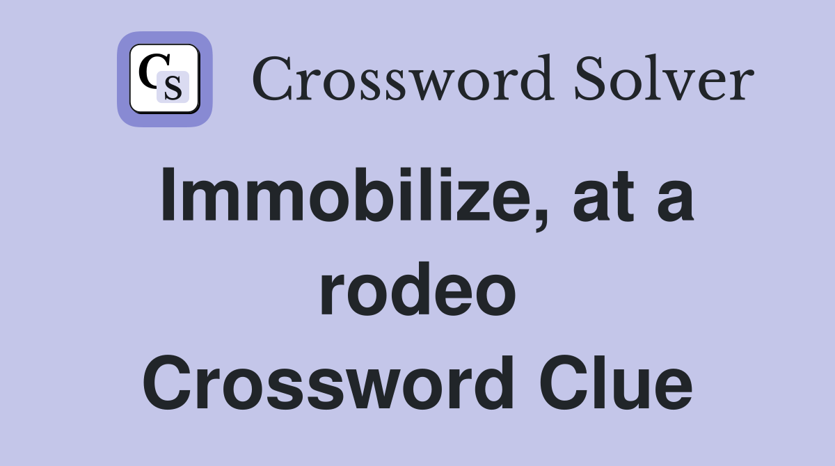 Immobilize, at a rodeo Crossword Clue