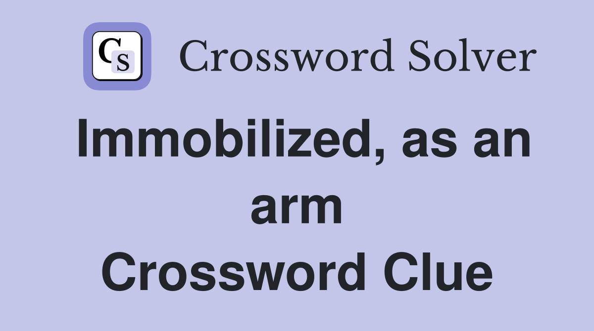 Immobilized, as an arm Crossword Clue