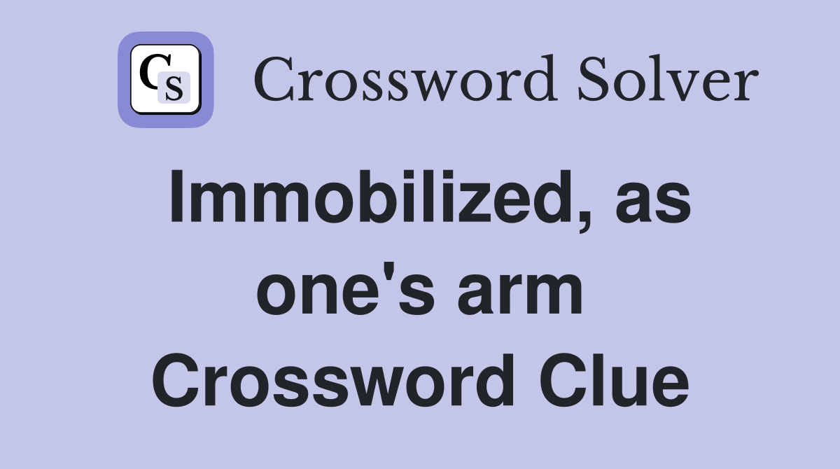 Immobilized, as one's arm Crossword Clue