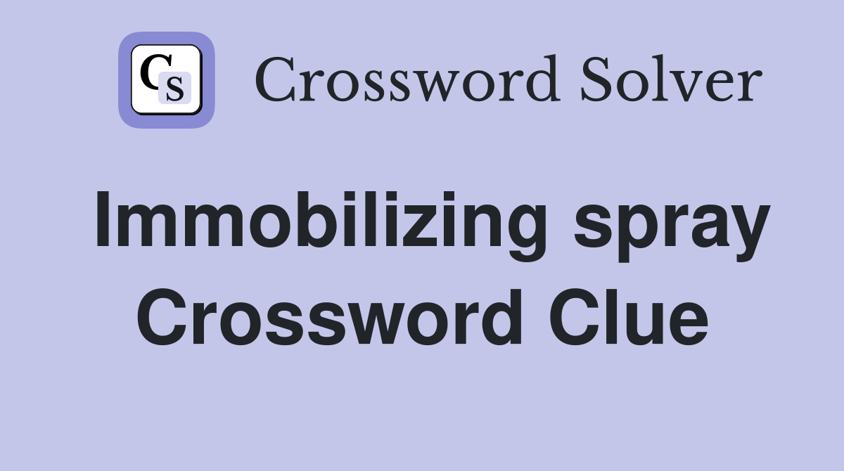 Immobilizing spray Crossword Clue