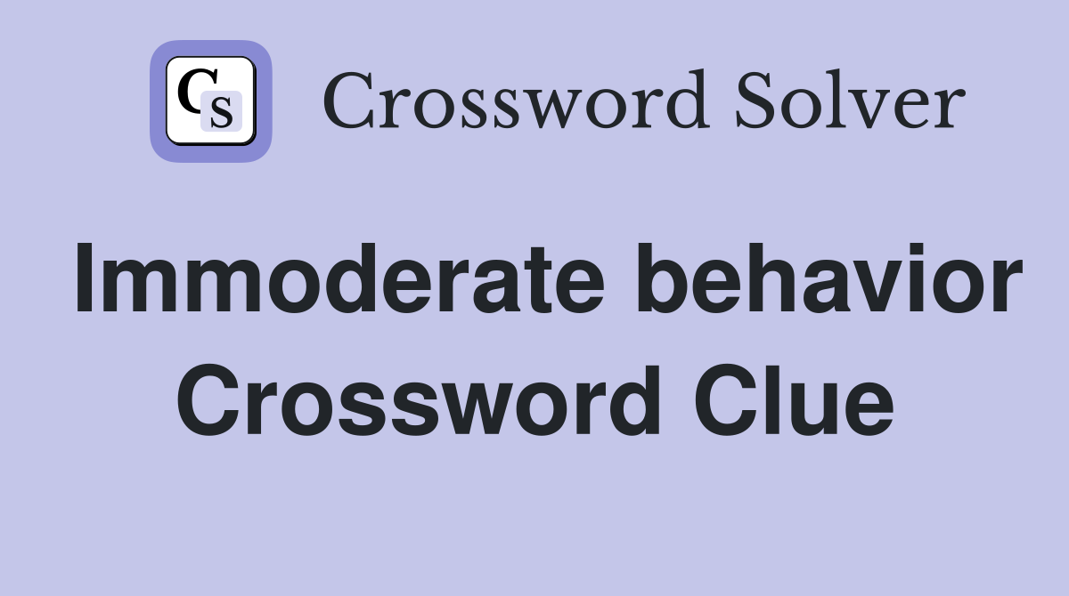 Immoderate behavior Crossword Clue