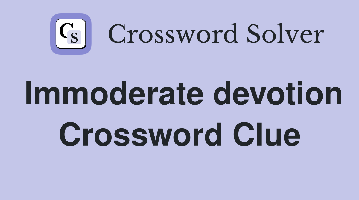 Immoderate devotion Crossword Clue