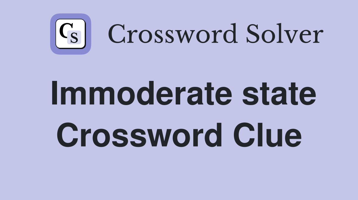Immoderate state Crossword Clue