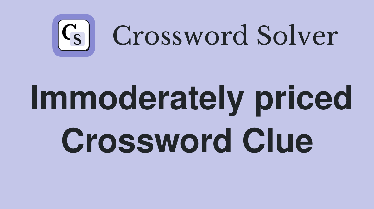 Immoderately priced Crossword Clue