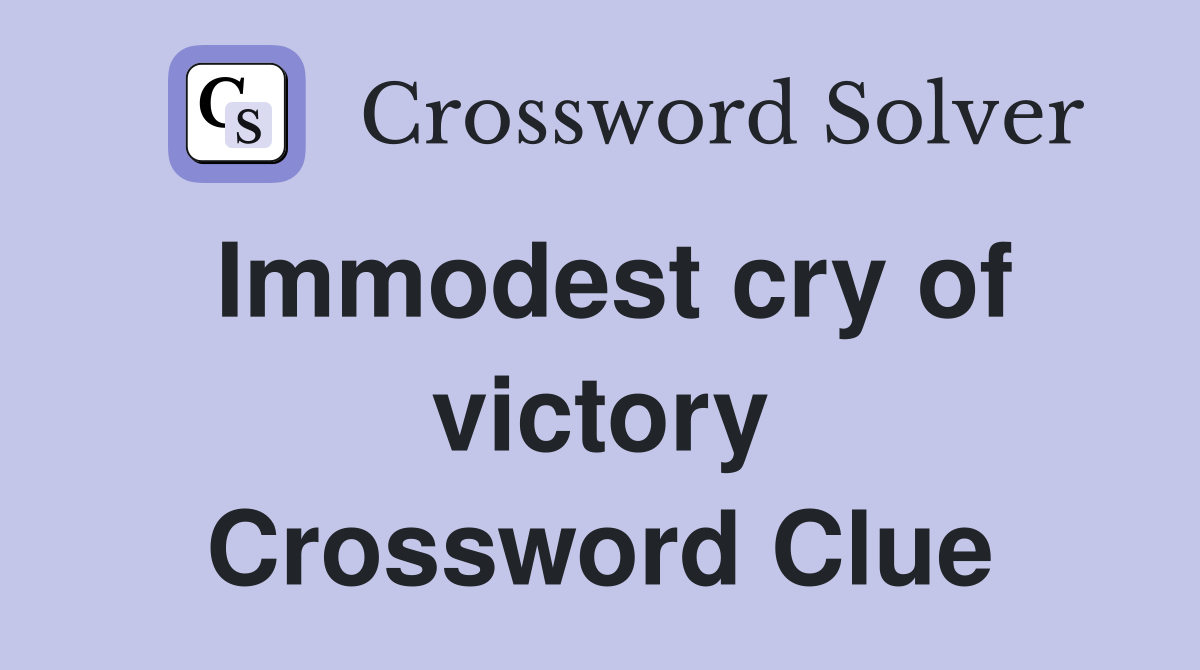 Immodest cry of victory Crossword Clue
