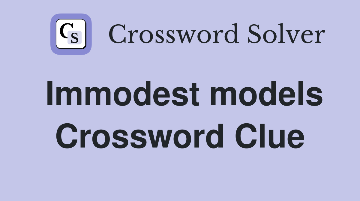 Immodest models Crossword Clue