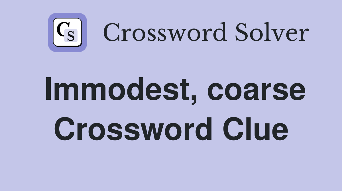 Immodest, coarse Crossword Clue