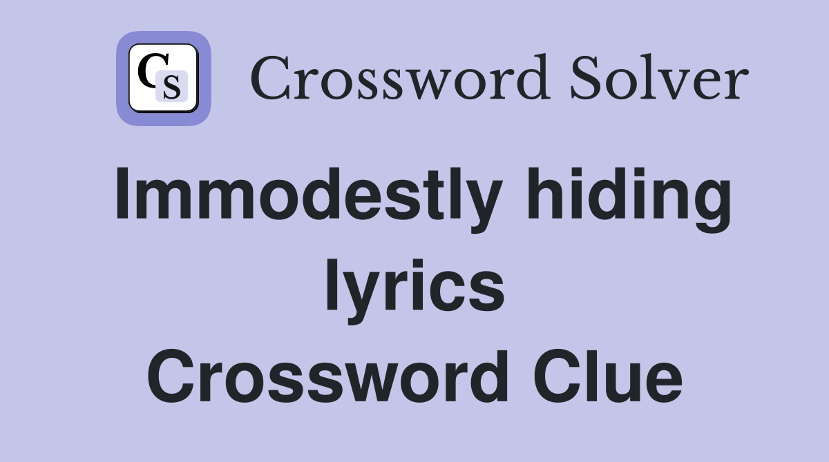 Immodestly hiding lyrics Crossword Clue