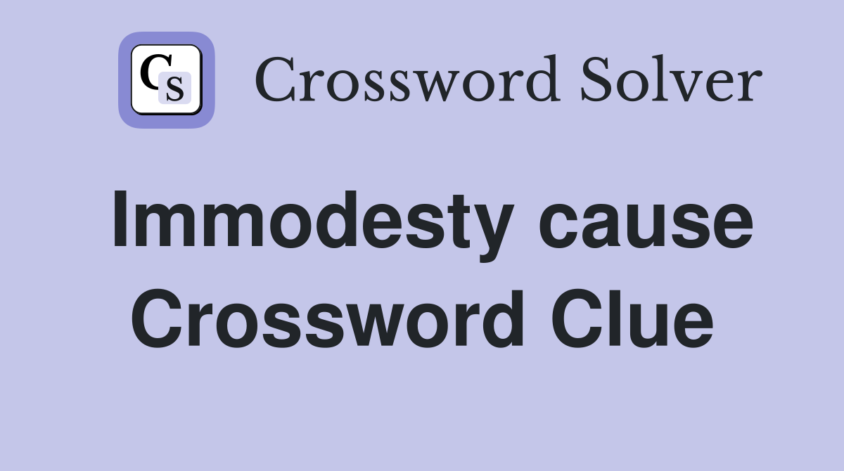 Immodesty cause Crossword Clue