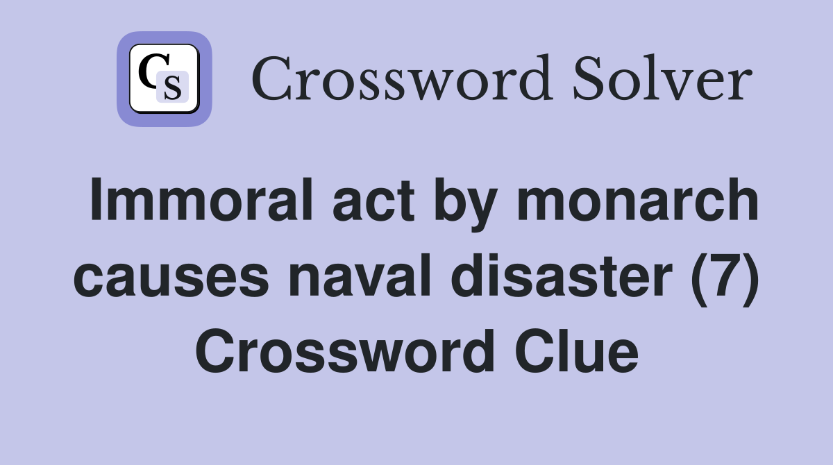 Immoral act by monarch causes naval disaster (7) Crossword Clue