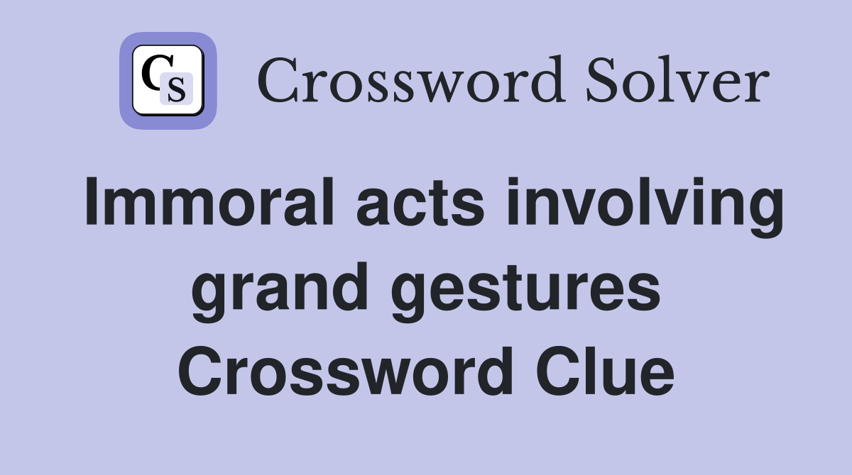 Immoral acts involving grand gestures Crossword Clue