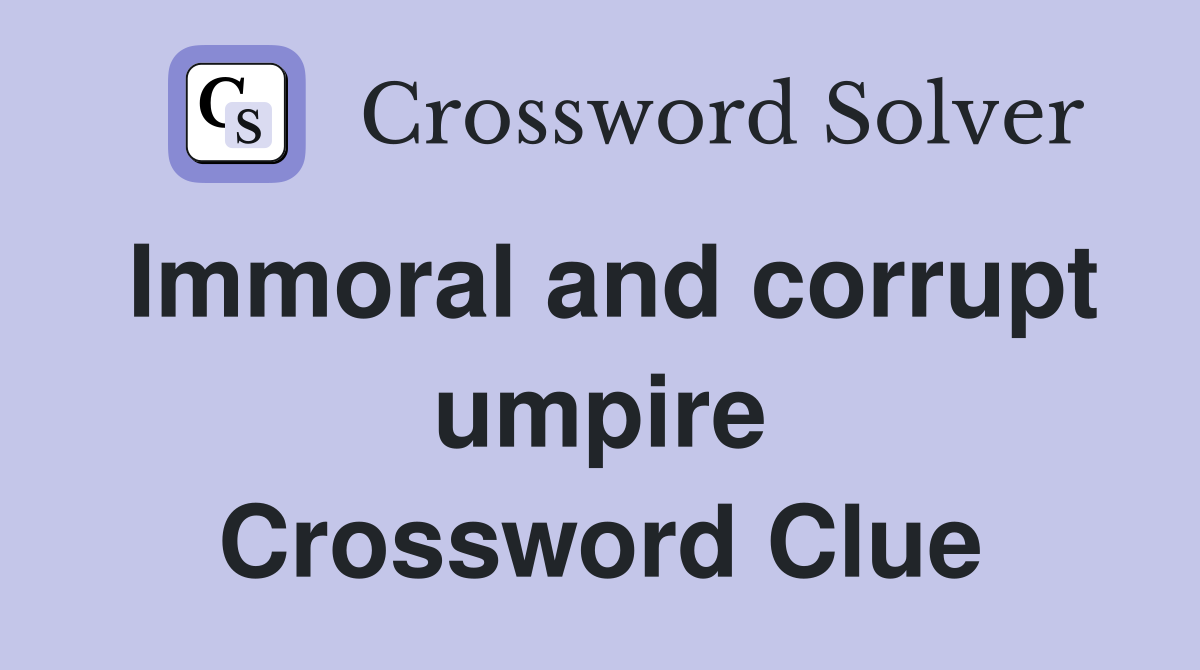 Immoral and corrupt umpire Crossword Clue