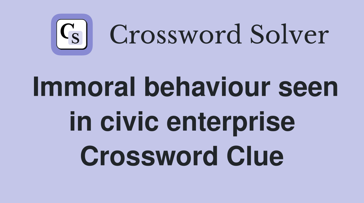 Immoral behaviour seen in civic enterprise Crossword Clue