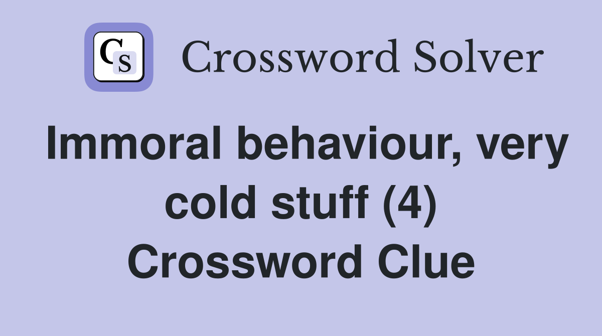Immoral behaviour, very cold stuff (4) Crossword Clue