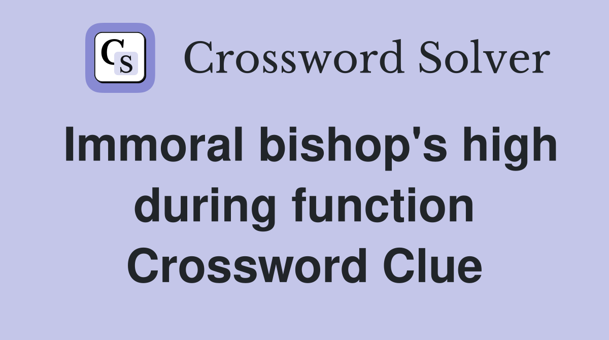 Immoral bishop's high during function Crossword Clue