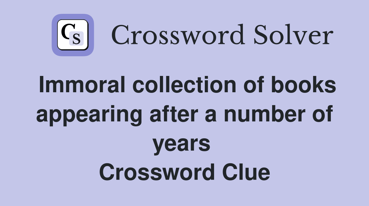 Immoral collection of books appearing after a number of years  Crossword Clue