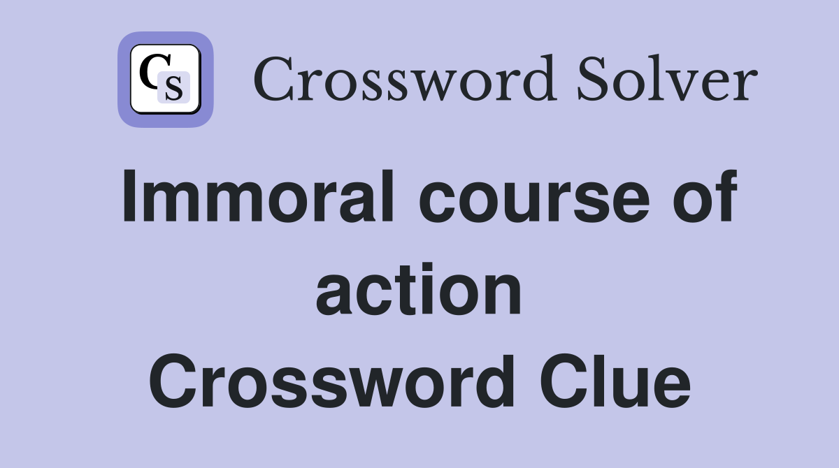 Immoral course of action Crossword Clue