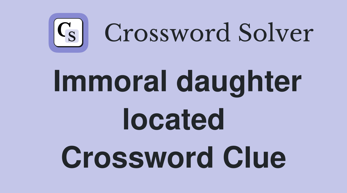 Immoral daughter located Crossword Clue