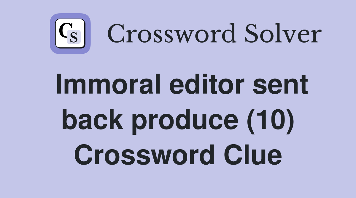 Immoral editor sent back produce (10) Crossword Clue