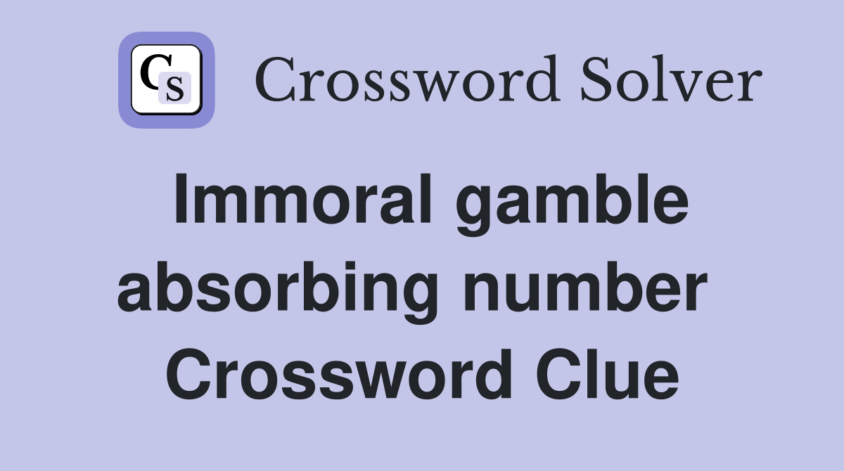Immoral gamble absorbing number  Crossword Clue
